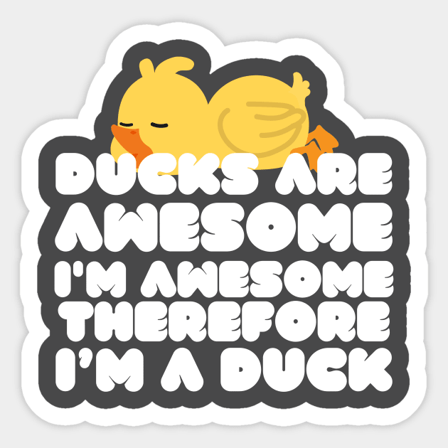 Ducks Are Awesome I'm Awesome Therefore I'm A Duck Sticker by Azz4art